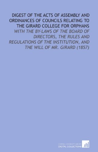 Digest of the Acts of Assembly and Ordinances of Councils Relating to the Girard College For Orphans