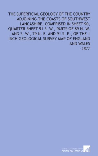 The Superficial Geology of the Country Adjoining the Coasts of Southwest Lancashire, Comprised in Sheet 90, Quarter Sheet 91 S. W., Parts of 89 N. W. ... Survey Map of England and Wales: -1877