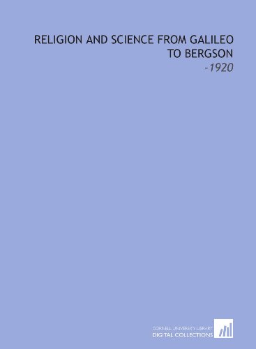 Religion and Science From Galileo to Bergson: -1920