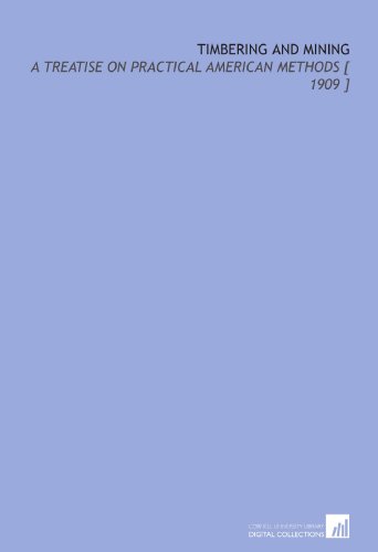 Timbering and Mining: A Treatise on Practical American Methods [ 1909 ]