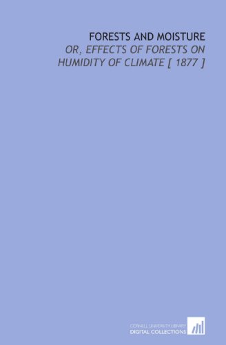 Forests and Moisture: Or, Effects of Forests on Humidity of Climate [ 1877 ]