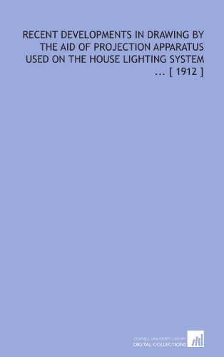 Recent Developments in Drawing by the Aid of Projection Apparatus Used on the House Lighting System ... [ 1912 ]