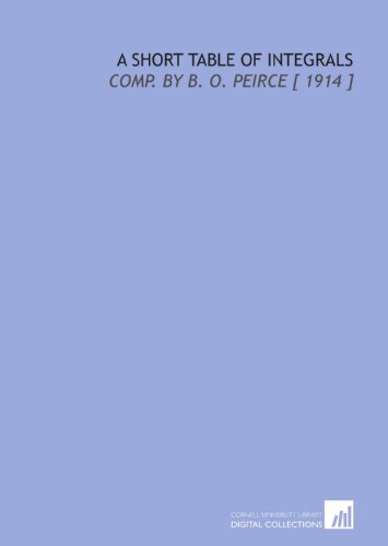 A Short Table of Integrals: Comp. By B. O. Peirce [ 1914 ]