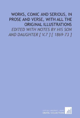 Works, Comic and Serious, in Prose and Verse, With All the Original Illustrations: Edited With Notes by His Son and Daughter [ V.7 ] [ 1869-73 ]
