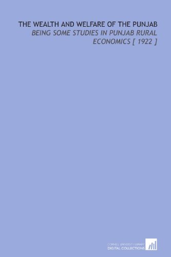 The Wealth and Welfare of the Punjab: Being Some Studies in Punjab Rural Economics [ 1922 ]