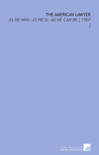 The American Lawyer: As He Was--as He is--as He Can Be [ 1907 ]