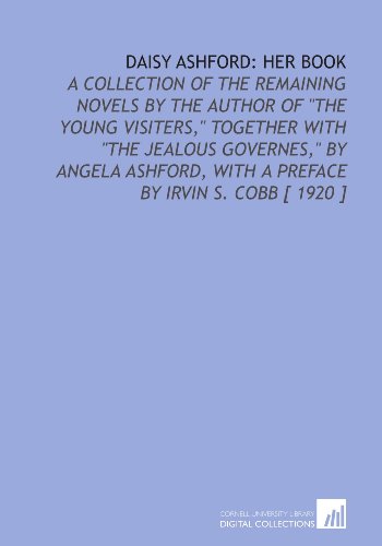 Daisy Ashford: Her Book: A Collection of the Remaining Novels by the Author of "the Young Visiters," Together With "the Jealous Governes," by Angela Ashford, With a Preface by Irvin S. Cobb [ 1920 ]