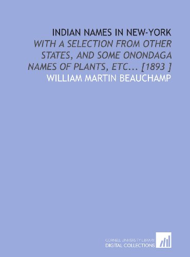 Indian Names in New-York: With a Selection From Other States, and Some Onondaga Names of Plants, Etc... [1893 ]