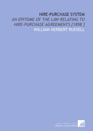 Hire-Purchase System: An Epitome of the Law Relating to Hire-Purchase Agreements [1898 ]