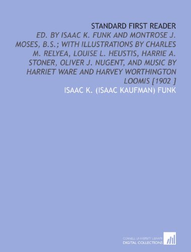 Standard First Reader: Ed. By Isaac K. Funk and Montrose J. Moses, B.S.; With Illustrations by Charles M. Relyea, Louise L. Heustis, Harrie a. Stoner, ... Ware and Harvey Worthington Loomis [1902 ]