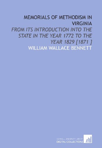 Memorials of Methodism in Virginia: From Its Introduction Into the State in the Year 1772 to the Year 1829 [1871 ]
