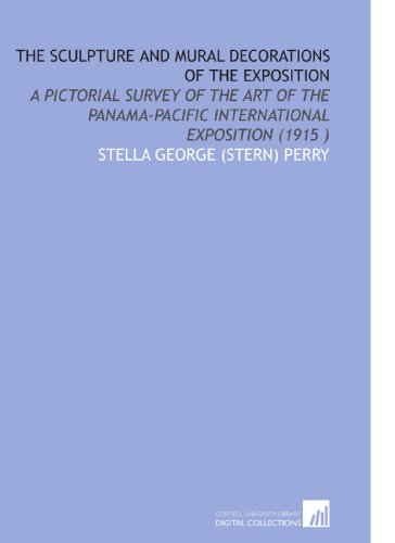 The Sculpture and Mural Decorations of the Exposition: A Pictorial Survey of the Art of the Panama-Pacific International Exposition (1915 )