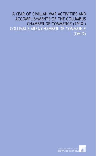 A Year of Civilian War Activities and Accomplishments of the Columbus Chamber of Commerce (1918 )