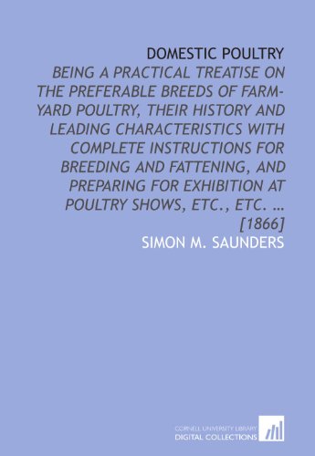 Domestic poultry: being a practical treatise on the preferable breeds of farm-yard poultry, their history and leading characteristics with complete ... at poultry shows, etc., etc. ... [1866]
