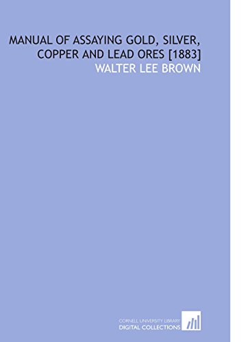Manual of Assaying Gold, Silver, Copper and Lead Ores [1883]
