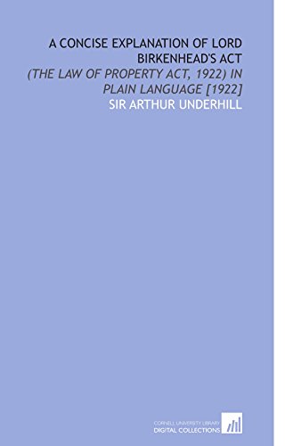 A Concise Explanation of Lord Birkenhead's Act: (the Law of Property Act, 1922) in Plain Language [1922]