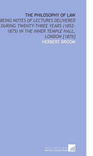 The Philosophy of Law: Being Notes of Lectures Delivered During Twenty-Three Years (1852-1875) in the Inner Temple Hall, London [1876]