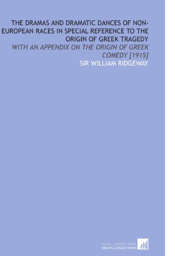 The Dramas and Dramatic Dances of Non-European Races in Special Reference to the Origin of Greek Tragedy: With an Appendix on the Origin of Greek Comedy [1915]