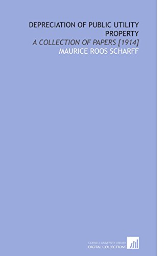 Depreciation of Public Utility Property: A Collection of Papers [1914]