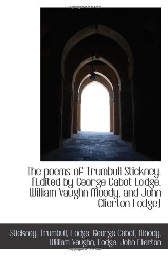 The poems of Trumbull Stickney. [Edited by George Cabot Lodge, William Vaughn Moody, and John Cliert