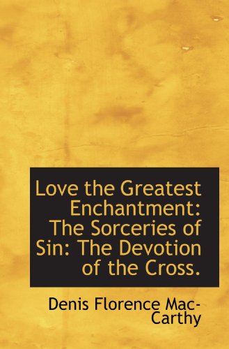 Love the Greatest Enchantment: The Sorceries of Sin: The Devotion of the Cross.
