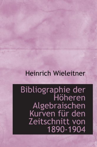 Bibliographie der Höheren Algebraischen Kurven für den Zeitschnitt von 1890-1904