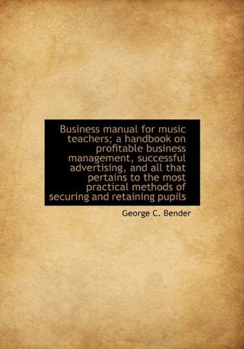 Business manual for music teachers; a handbook on profitable business management, successful adverti