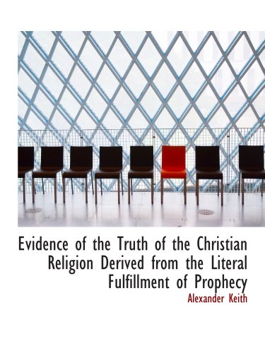 Evidence of the Truth of the Christian Religion Derived from the Literal Fulfillment of Prophecy