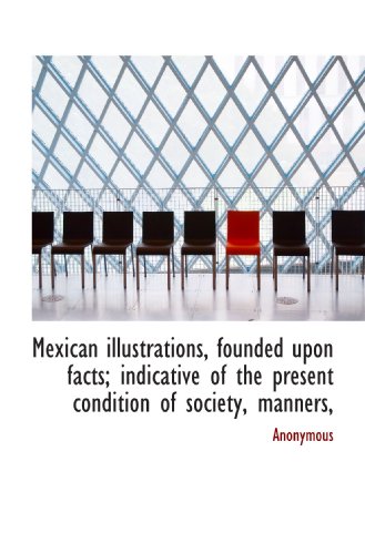 Mexican illustrations, founded upon facts; indicative of the present condition of society, manners,
