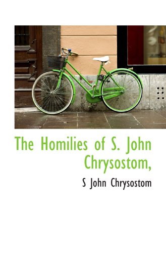The Homilies of S. John Chrysostom,