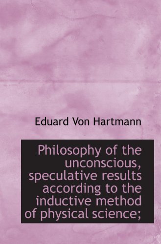 Philosophy of the unconscious, speculative results according to the inductive method of physical sci