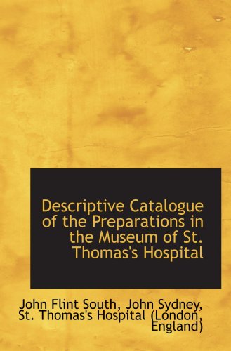Descriptive Catalogue of the Preparations in the Museum of St. Thomas's Hospital