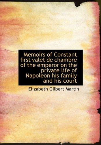 Memoirs of Constant first valet de chambre of the emperor on the private life of Napoleon his family