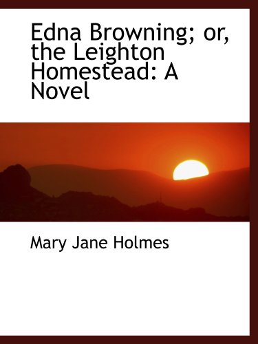 Edna Browning; or, the Leighton Homestead: A Novel