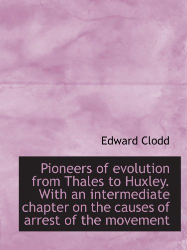 Pioneers of evolution from Thales to Huxley. With an intermediate chapter on the causes of arrest of