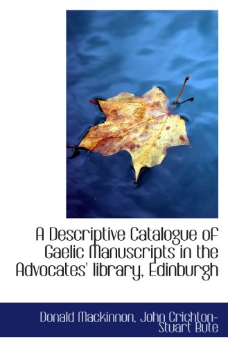 A Descriptive Catalogue of Gaelic Manuscripts in the Advocates' library, Edinburgh