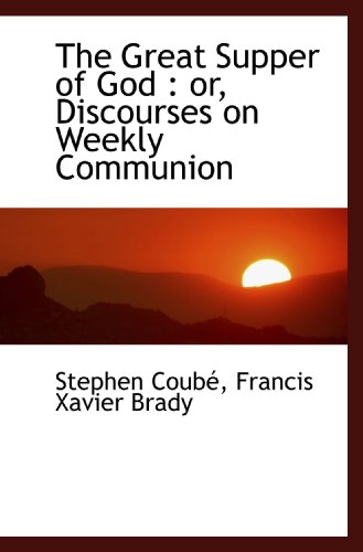 The Great Supper of God : or, Discourses on Weekly Communion