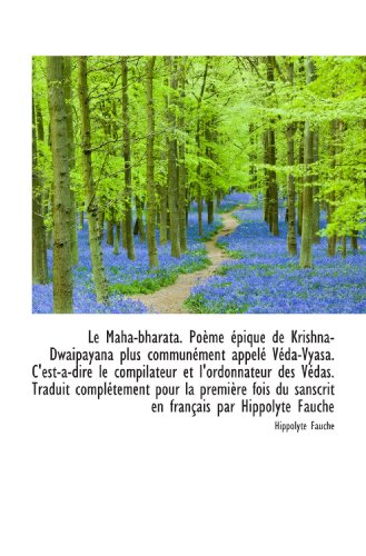 Le Maha-bharata. Poème épique de Krishna-Dwaipayana plus communément appelé Véda-Vyasa. C'est-a-dire (French Edition)