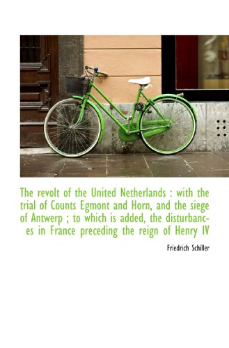The revolt of the United Netherlands : with the trial of Counts Egmont and Horn, and the siege of An