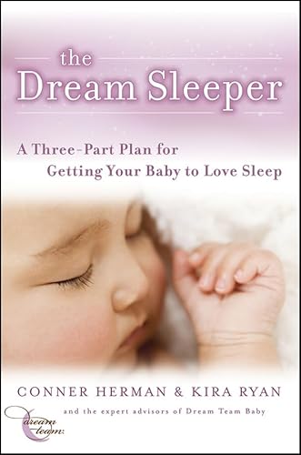 The Dream Sleeper: A Three–Part Plan for Getting Your Baby to Love Sleep