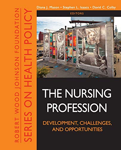 The Nursing Profession: Development, Challenges, and Opportunities (Public Health/Robert Wood Johnson Foundation Anthology)