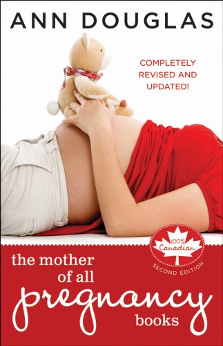 The Mother of All Pregnancy Books: An All-Canadian Guide to Conception, Birth and Everything In Between