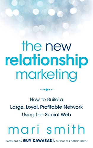 The New Relationship Marketing: How to Build a Large, Loyal, Profitable Network Using the Social Web