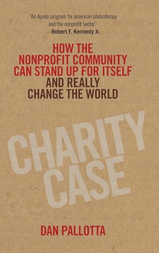 Charity Case: How the Nonprofit Community Can Stand Up For Itself and Really Change the World