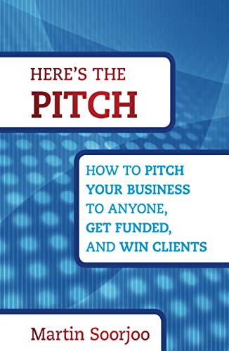 Here's the Pitch: How to Pitch Your Business to Anyone, Get Funded, and Win Clients