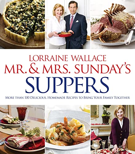 Mr. And Mrs. Sunday's Suppers: More Than 100 Delicious, Homemade Recipes to Bring Your Family Together