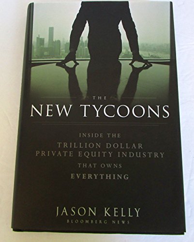 The New Tycoons: Inside the Trillion Dollar Private Equity Industry That Owns Everything