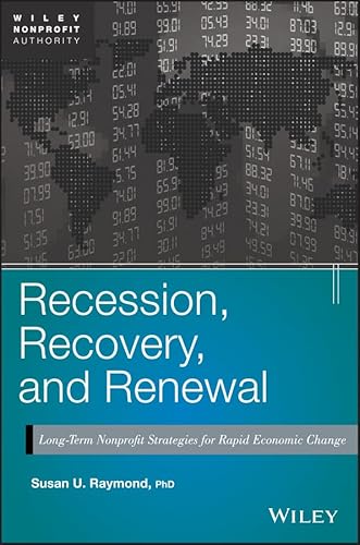 Recession, Recovery, and Renewal: Long–Term Nonprofit Strategies for Rapid Economic Change (Wiley Nonprofit Authority)