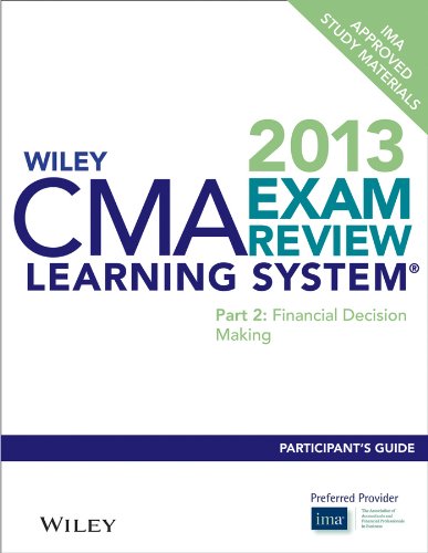 Wiley CMA Learning System Exam Review, 2013 Participant Guide: Financial Decision Making