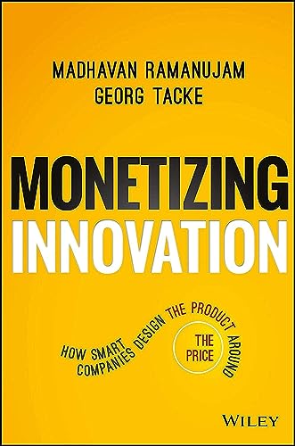 Monetizing Innovation: How Smart Companies Design the Product Around the Price